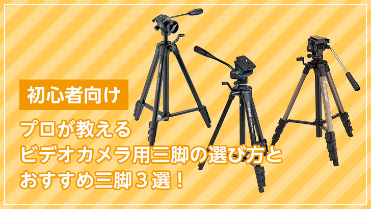 【初心者向】プロが教えるビデオカメラ用三脚の選び方とおすすめ三脚３選！