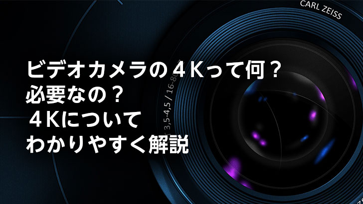 ビデオカメラの４Kって何？必要なの？４Kについてわかりやすく解説